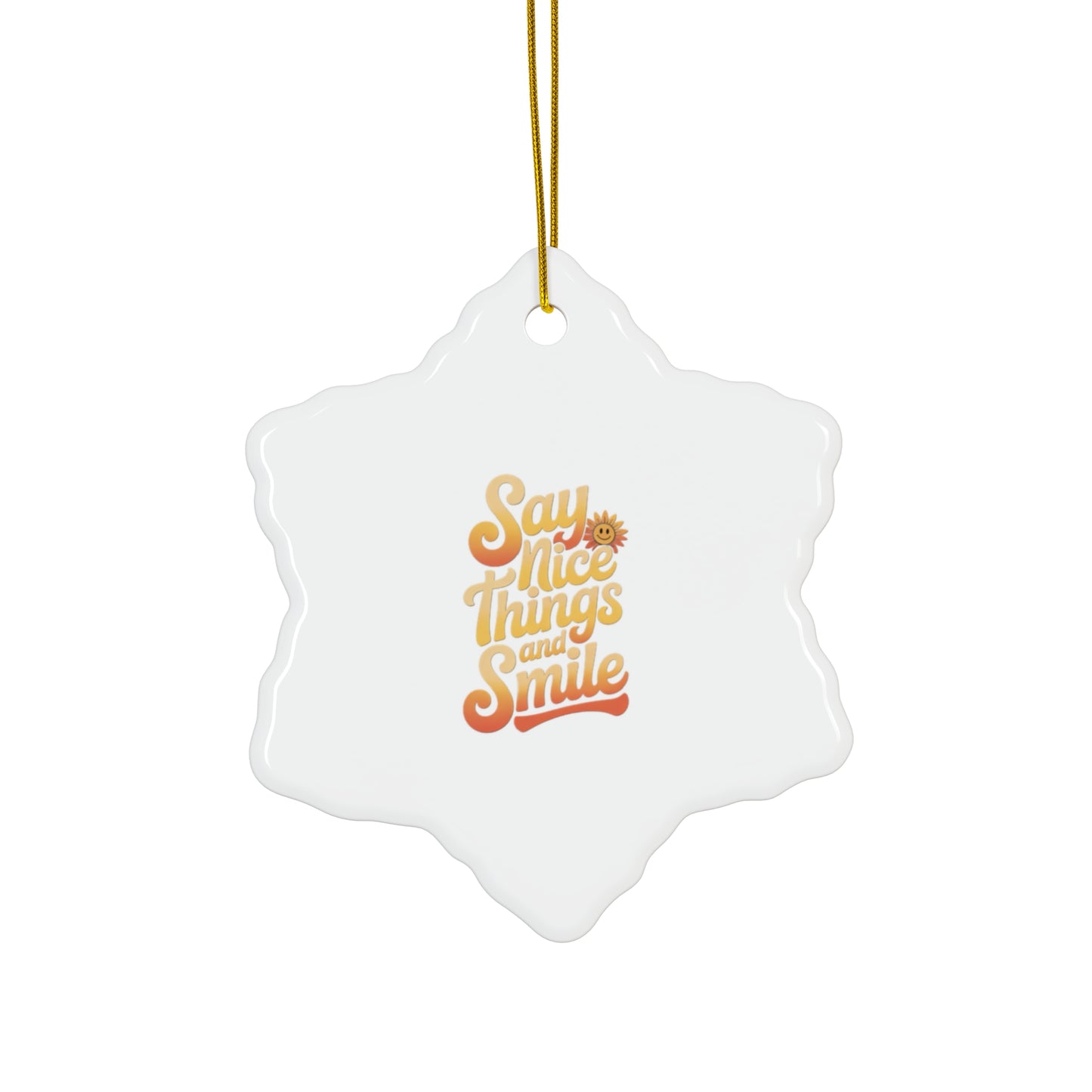Say Nice Things and Smile - Ceramic Ornament -