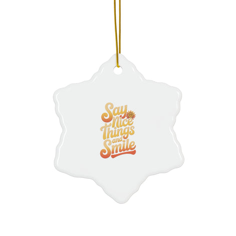 Say Nice Things and Smile - Ceramic Ornament -