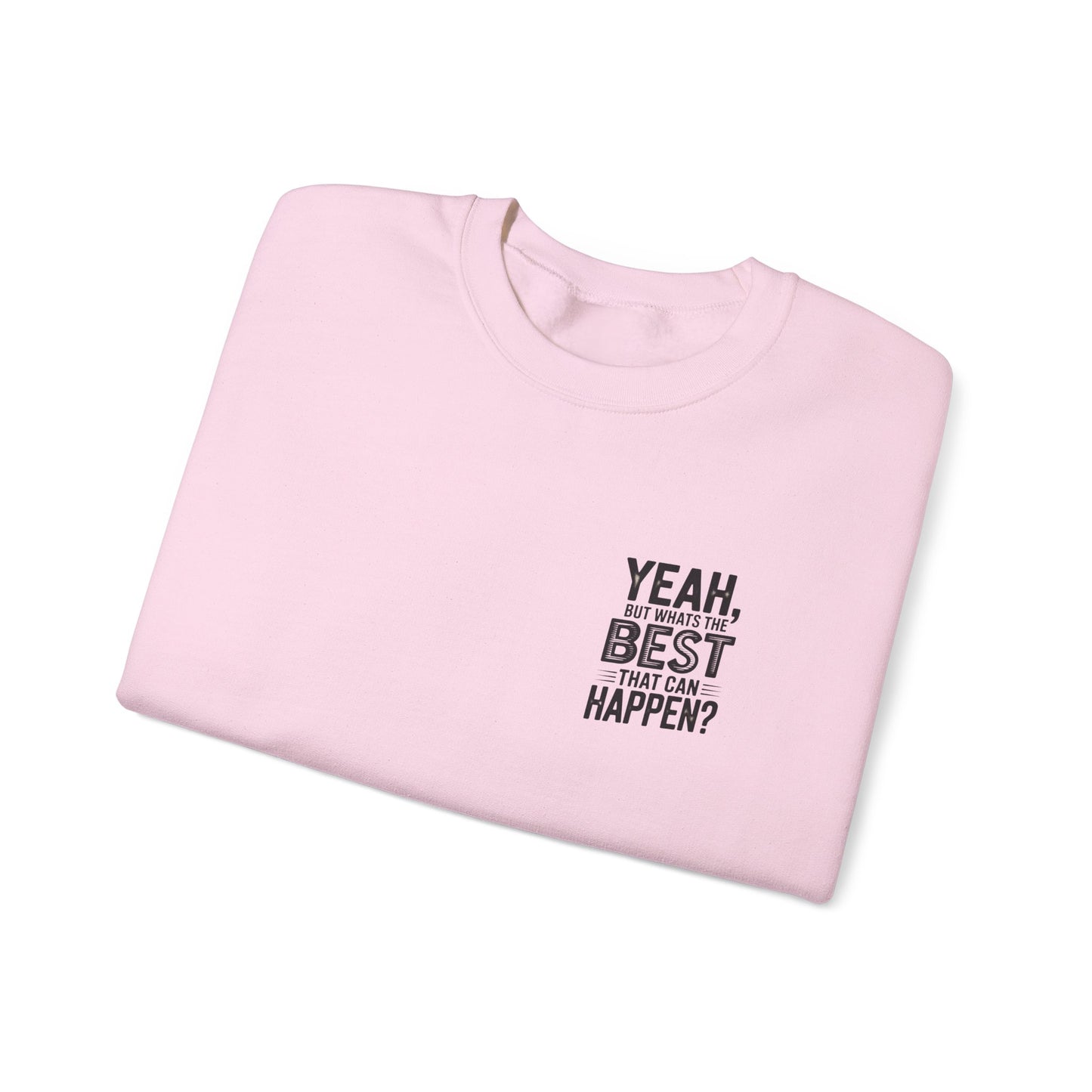 Crewneck Sweatshirt — “Yeah, But What's the Best That Can Happen?” Motivational Graphic