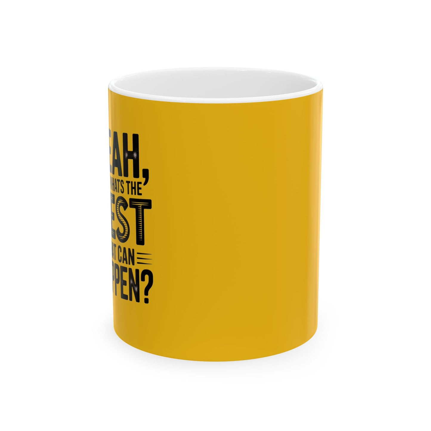 "Yeah, What’s the Worst That Can Happen?" Ceramic Mug 11oz/15oz