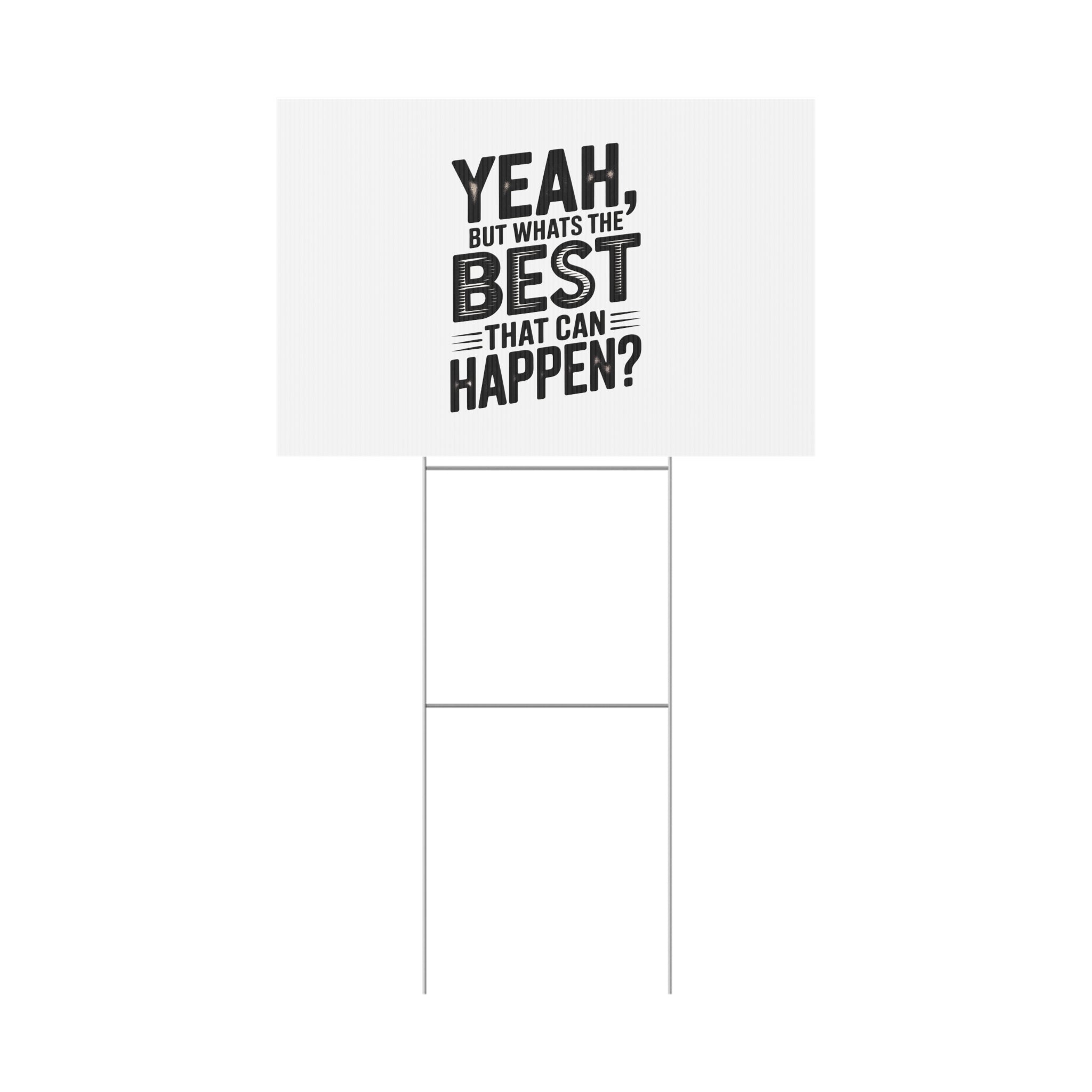 Yard Sign — “Yeah, But What’s the Best That Can Happen?” Inspirational Lawn Sign