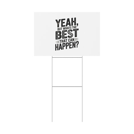 Yard Sign — “Yeah, But What’s the Best That Can Happen?” Inspirational Lawn Sign
