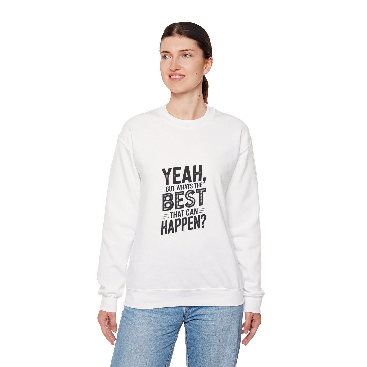 Crewneck Sweatshirt — “Yeah, But What's the Best That Can Happen?” Motivational Graphic