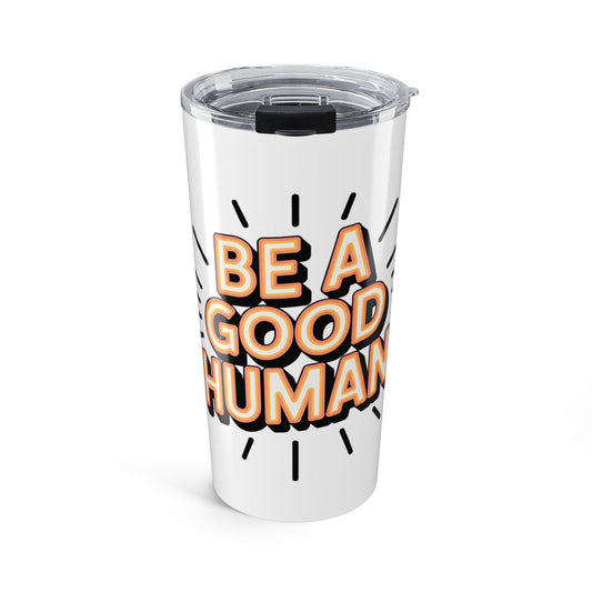 Be a Good Human 20oz Tumbler — Motivational Travel Mug