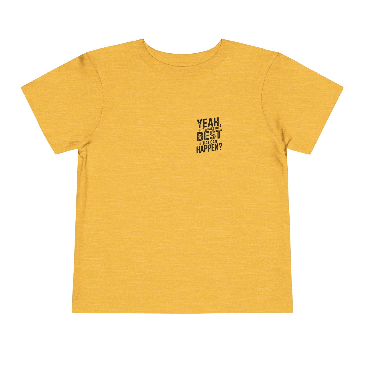 Toddler Tee - "Yeah, But What's the Best That Can Happen?" Inspirational Graphic
