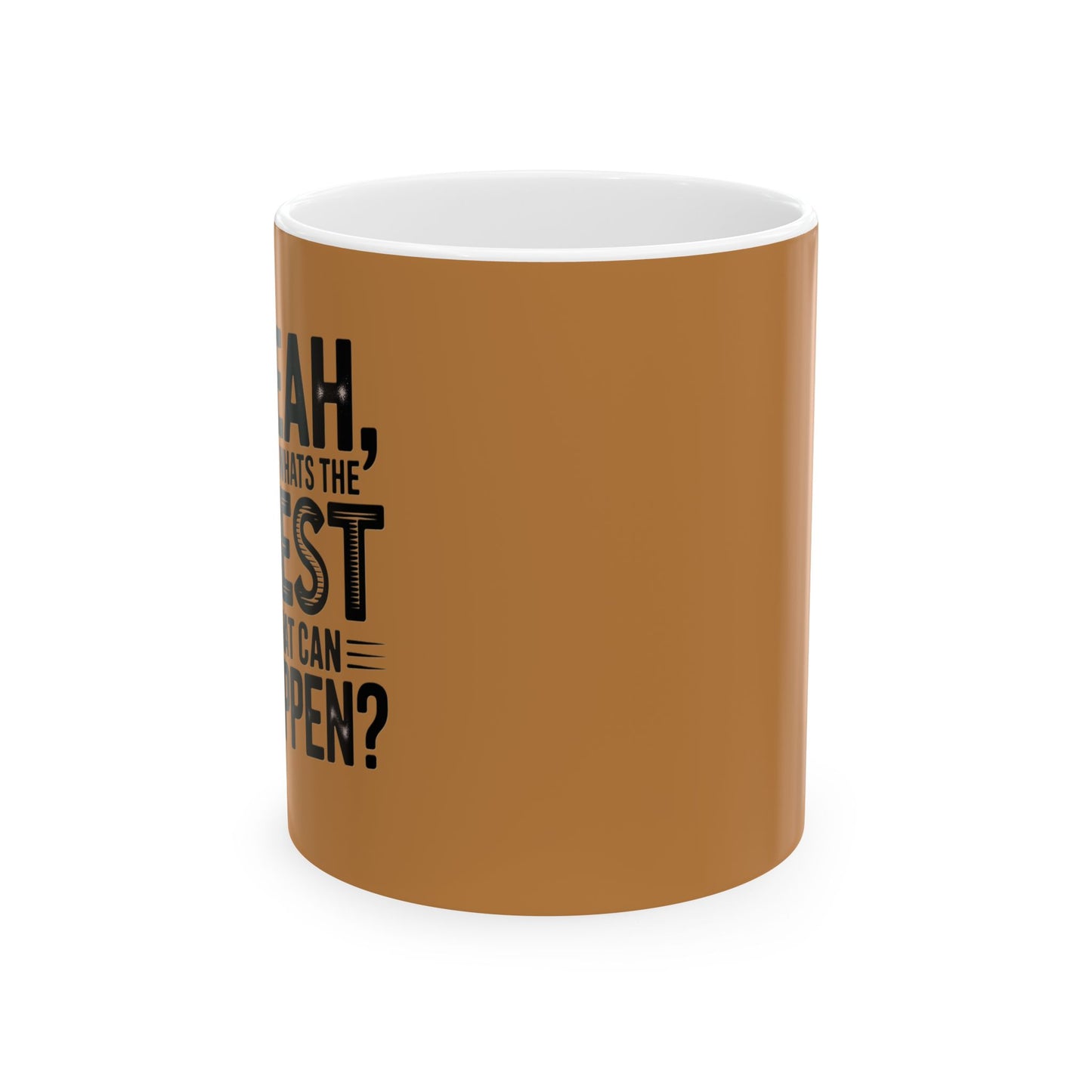 "Yeah, What’s the Worst That Can Happen?" Ceramic Mug 11oz/15oz