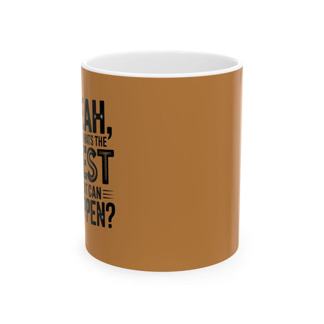 "Yeah, What’s the BEST That Can Happen?" Ceramic Mug 11oz/15oz