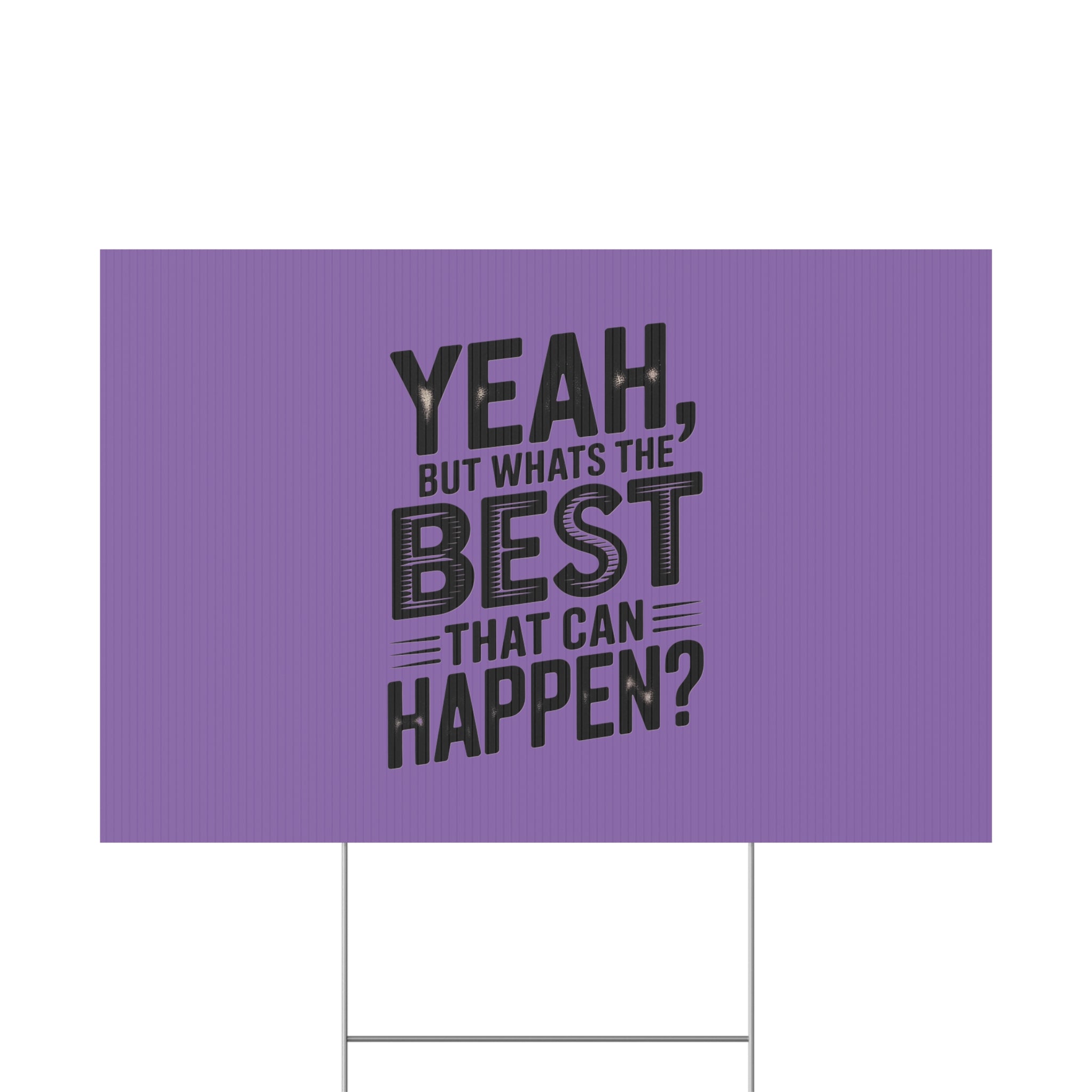 “Yeah, But What’s the Best That Can Happen?” Inspirational Lawn Sign