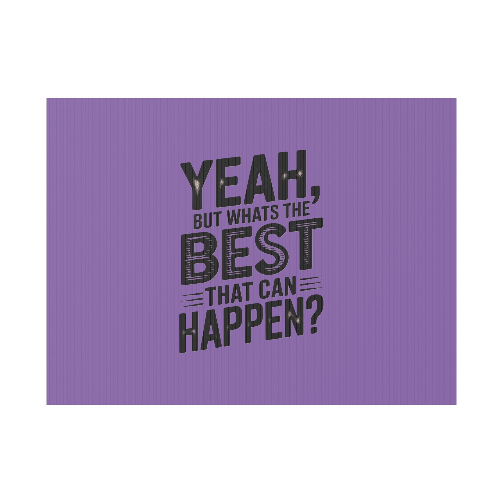 “Yeah, But What’s the Best That Can Happen?” Inspirational Lawn Sign