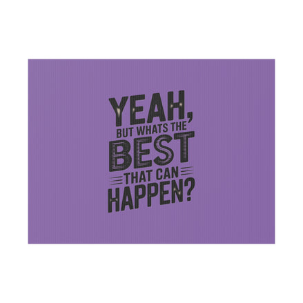 “Yeah, But What’s the Best That Can Happen?” Inspirational Lawn Sign