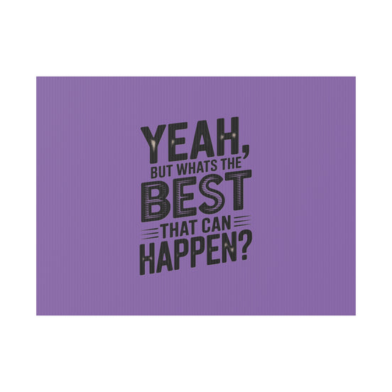 “Yeah, But What’s the Best That Can Happen?” Inspirational Lawn Sign