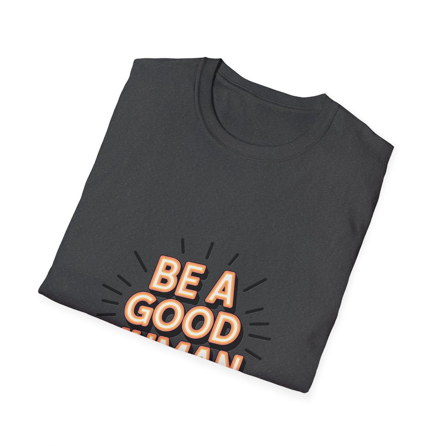 Be A Good Human T-Shirt — Positive Message Graphic Tee