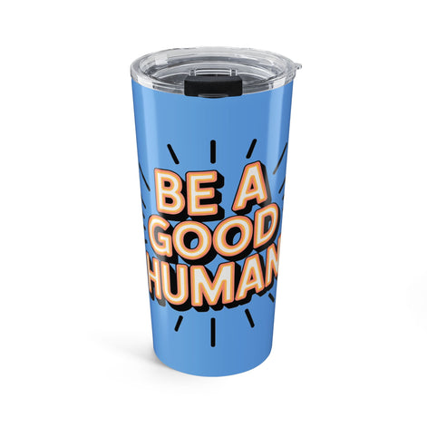 Be a Good Human 20oz Tumbler — Motivational Travel Mug