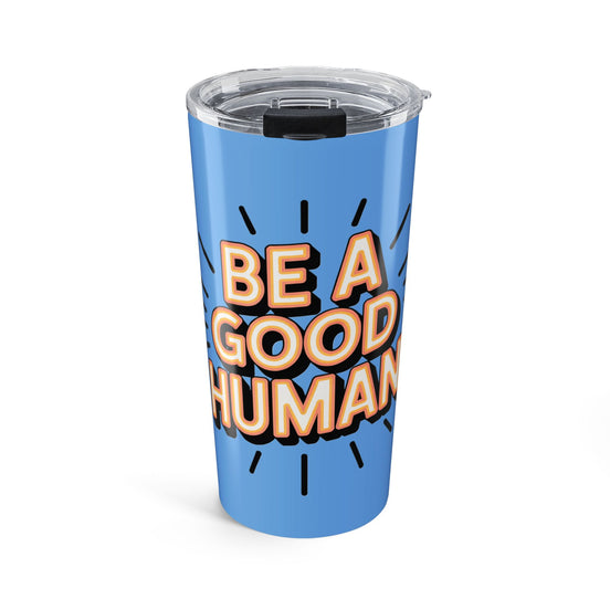 Be a Good Human 20oz Tumbler — Motivational Travel Mug