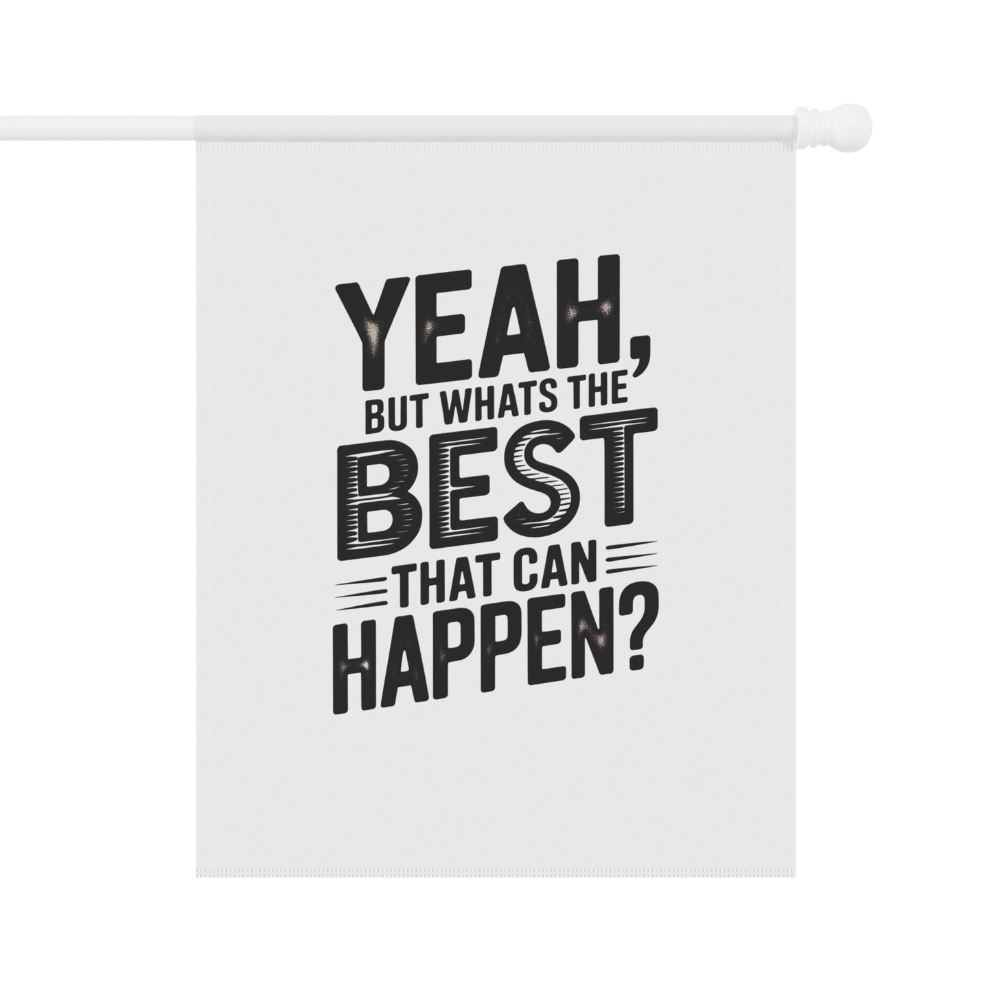 Garden Flag — "Yeah, But What's The Best That Can Happen?" Inspirational House Banner