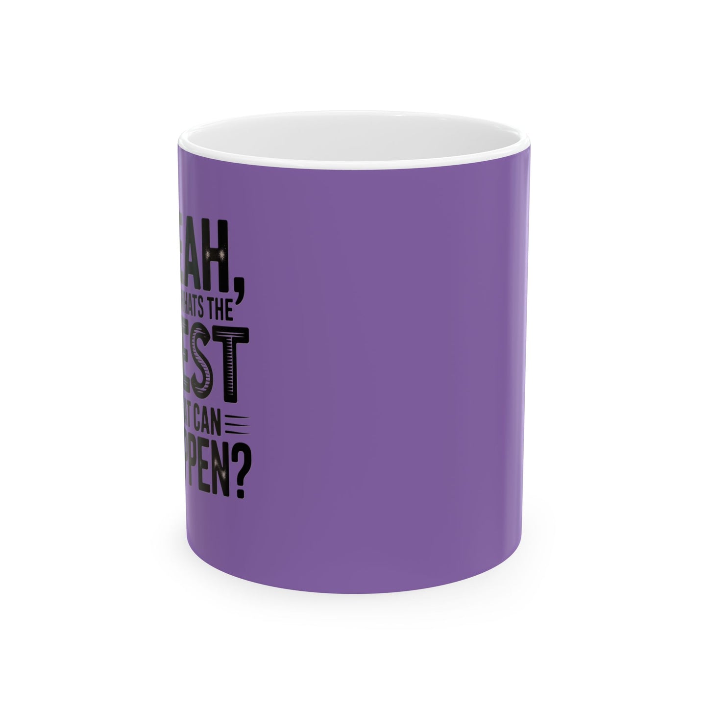 "Yeah, What’s the Worst That Can Happen?" Ceramic Mug 11oz/15oz