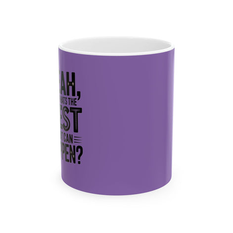 "Yeah, What’s the BEST That Can Happen?" Ceramic Mug 11oz/15oz