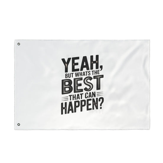 Inspirational Quote Flag — "Yeah, But What's the Best That Can Happen?" Double-Sided Flag