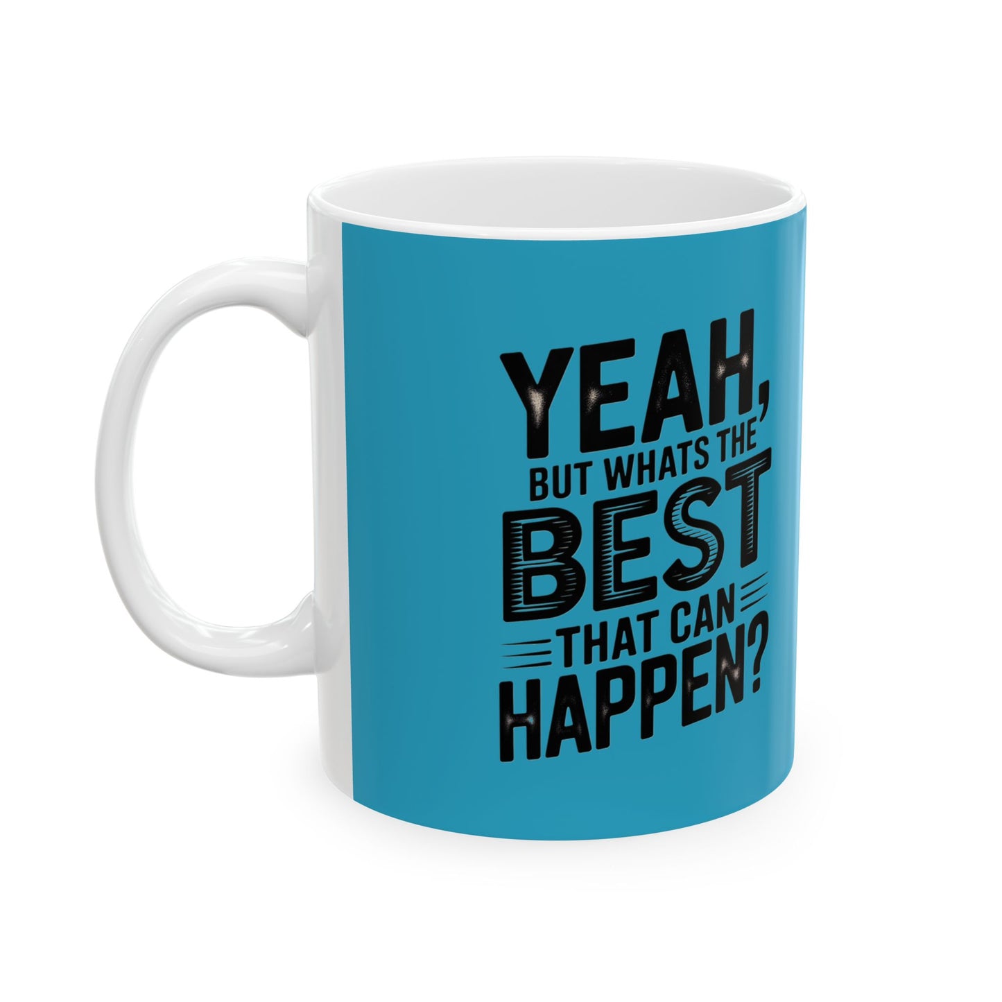 "Yeah, What’s the Worst That Can Happen?" Ceramic Mug 11oz/15oz