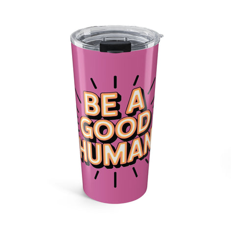Be a Good Human 20oz Tumbler — Motivational Travel Mug