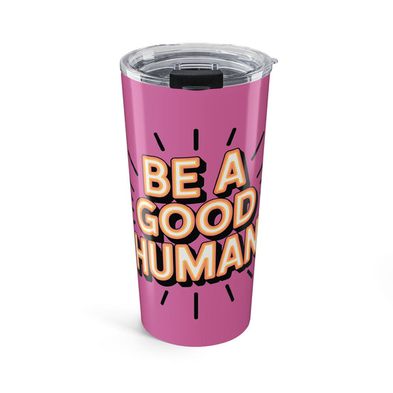 Be a Good Human 20oz Tumbler — Motivational Travel Mug