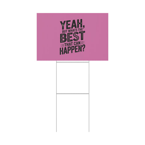“Yeah, But What’s the Best That Can Happen?” Inspirational Lawn Sign