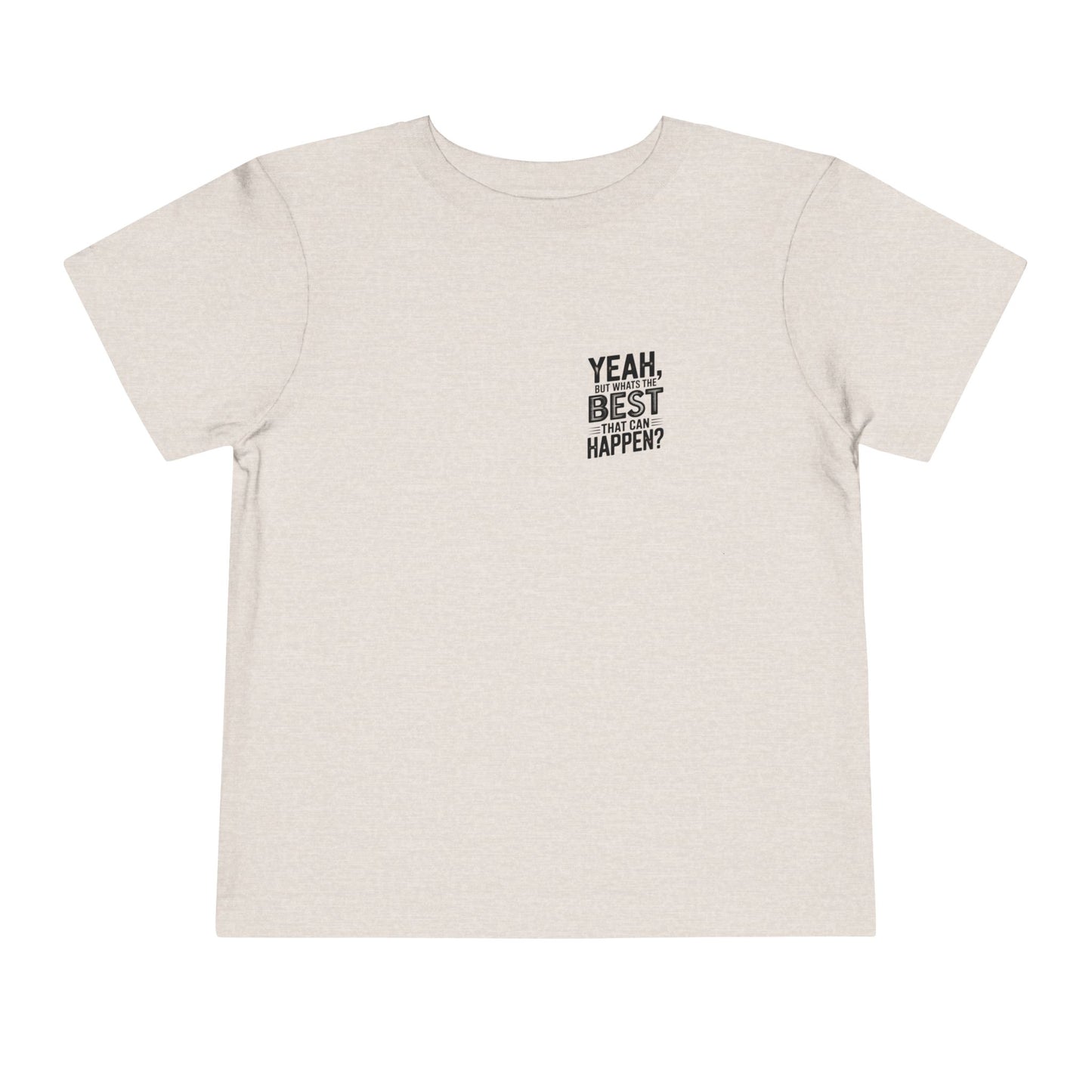Toddler Tee - "Yeah, But What's the Best That Can Happen?" Inspirational Graphic