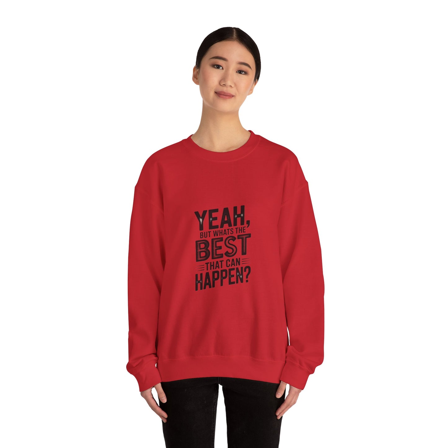 Crewneck Sweatshirt — “Yeah, But What's the Best That Can Happen?” Motivational Graphic