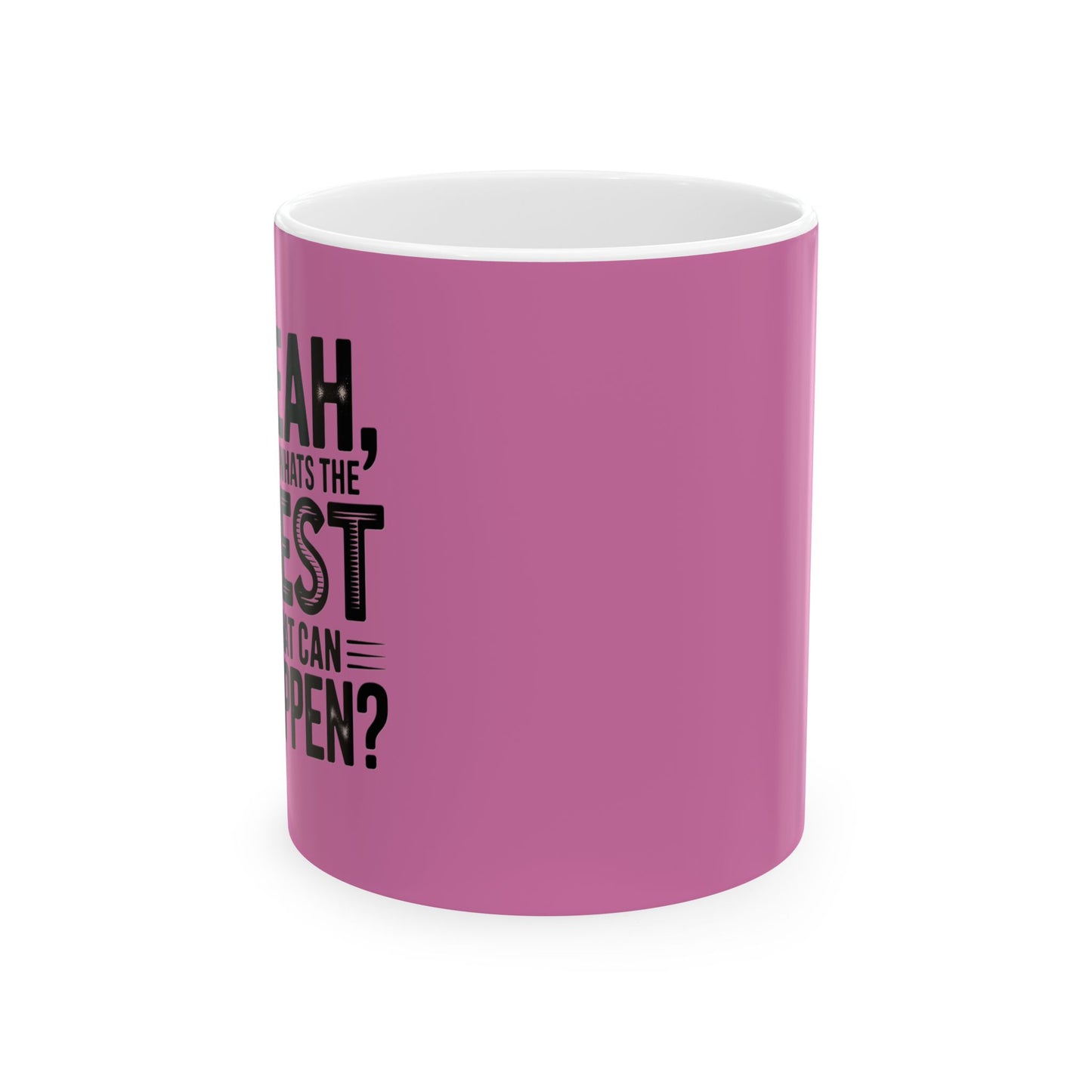 "Yeah, What’s the Worst That Can Happen?" Ceramic Mug 11oz/15oz