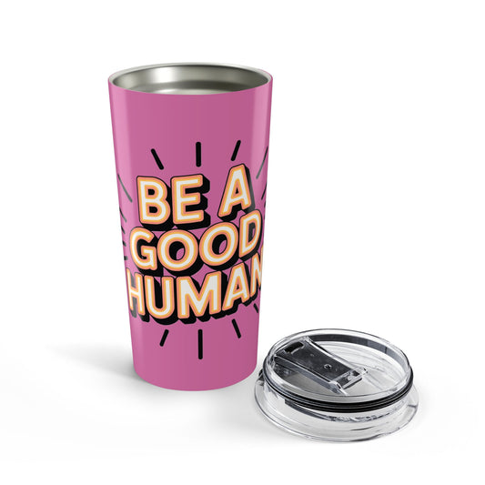 Be a Good Human 20oz Tumbler — Motivational Travel Mug