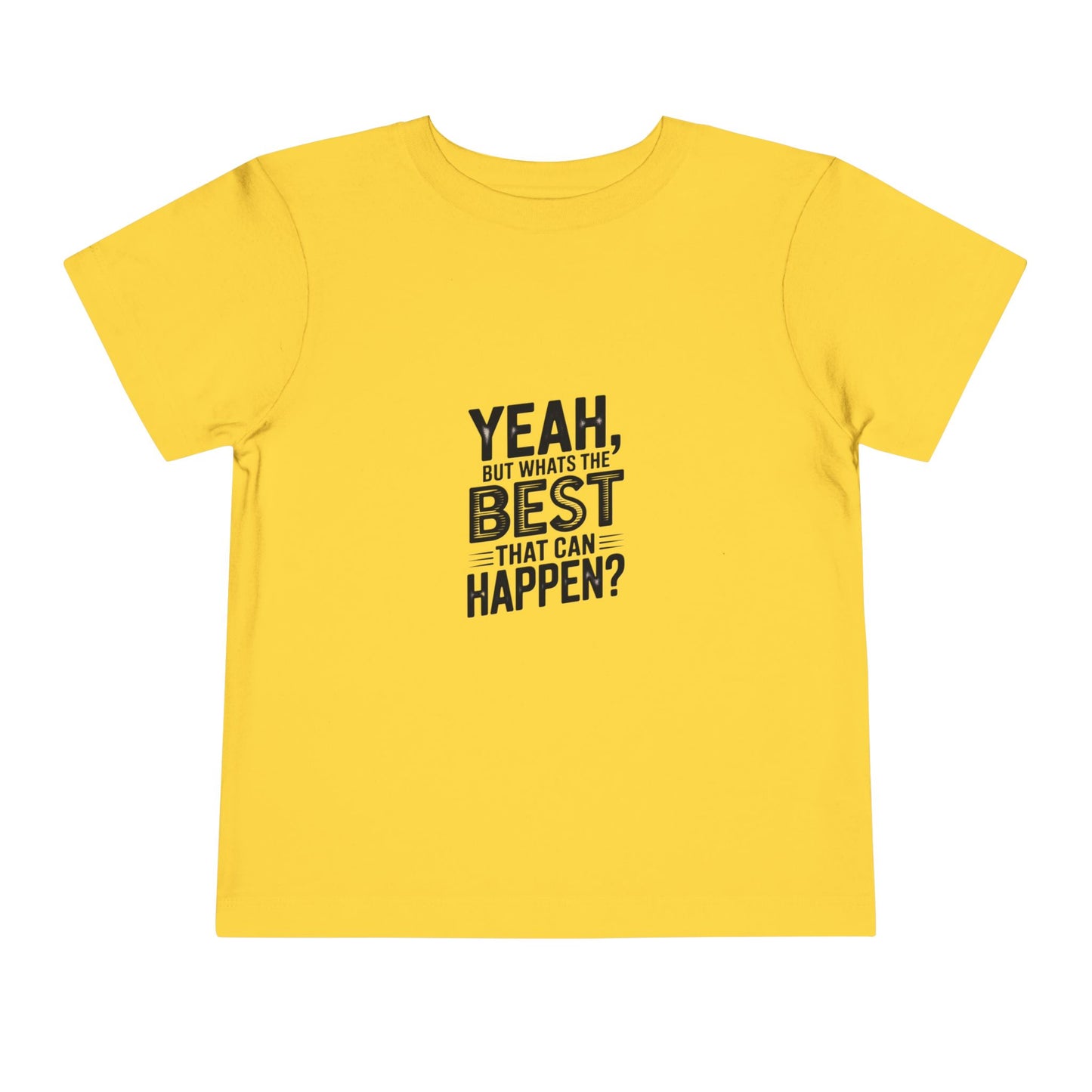 Toddler Tee - "Yeah, But What's the Best That Can Happen?" Inspirational Graphic