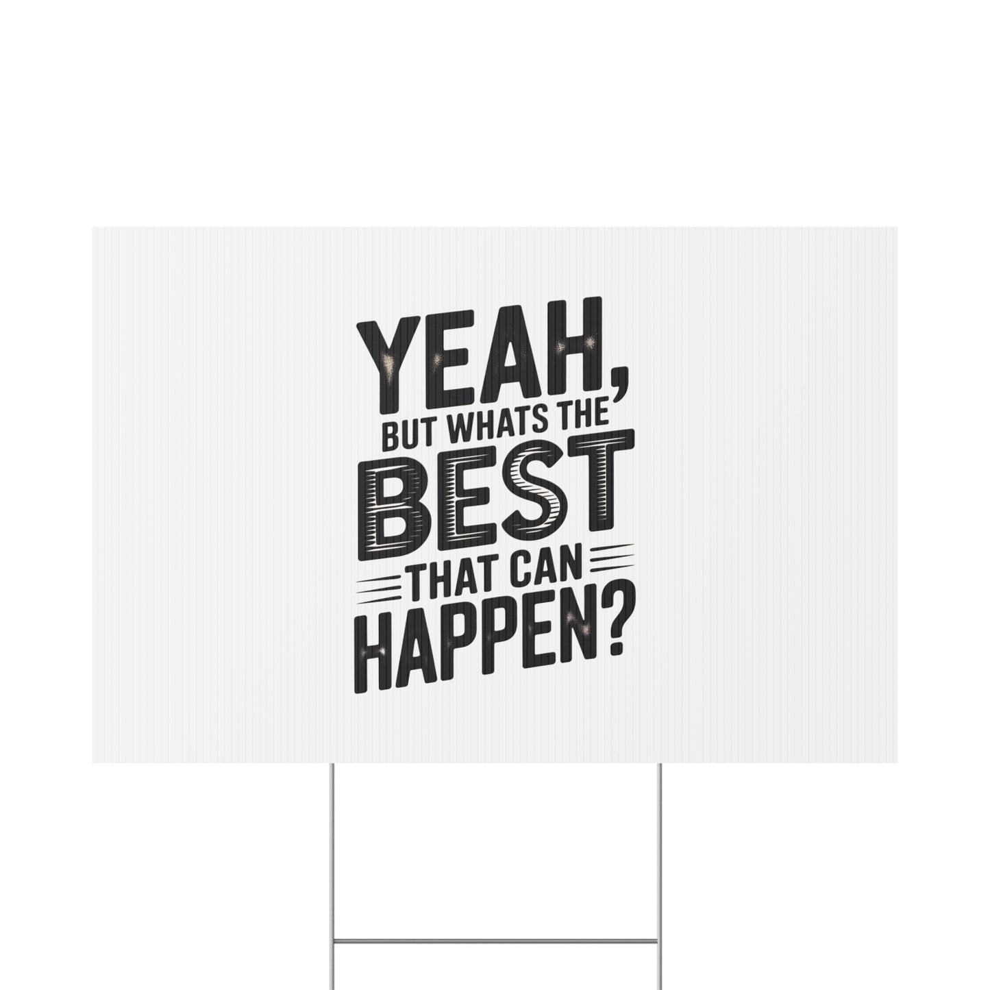 Yard Sign — “Yeah, But What’s the Best That Can Happen?” Inspirational Lawn Sign
