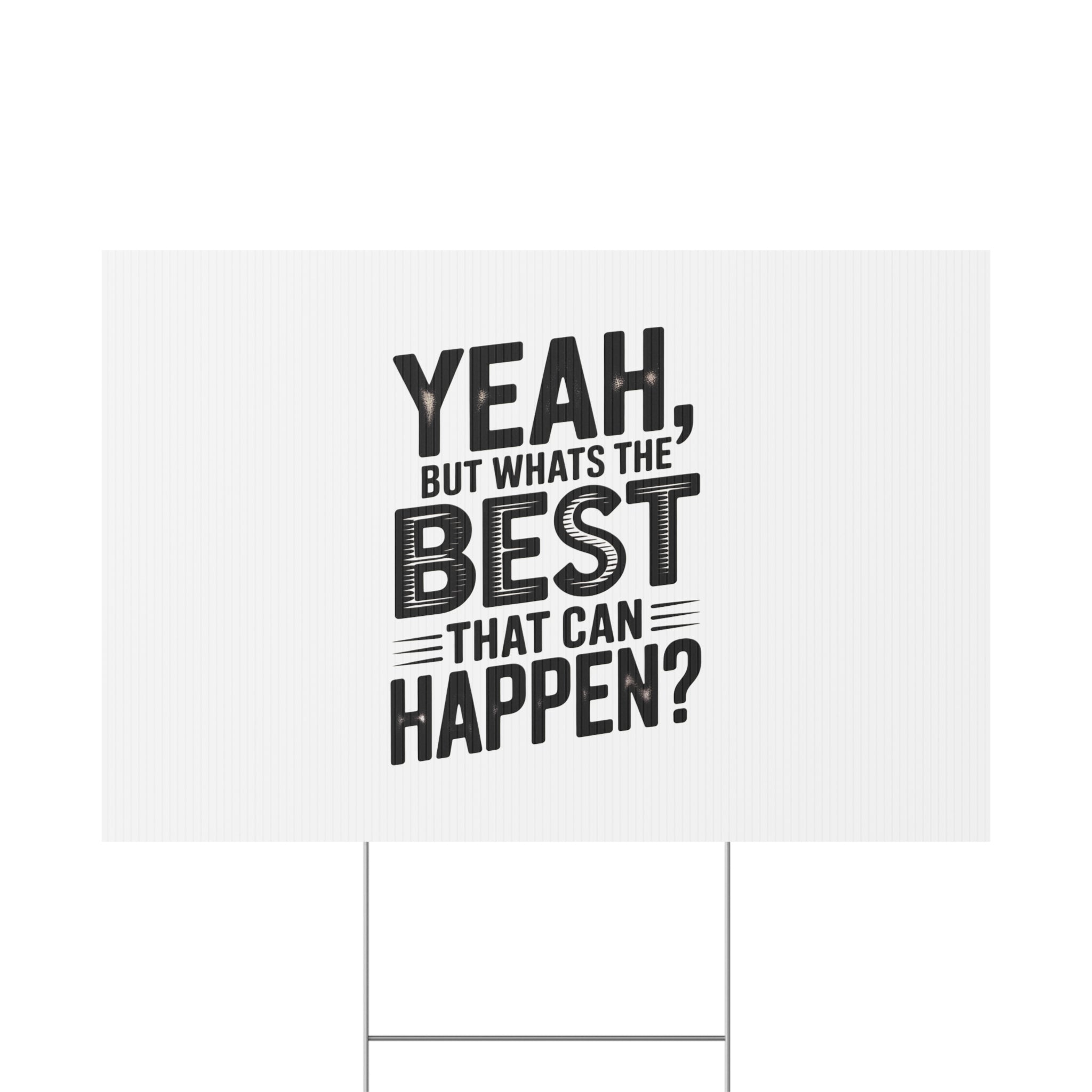 Yard Sign — “Yeah, But What’s the Best That Can Happen?” Inspirational Lawn Sign