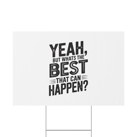 Yard Sign — “Yeah, But What’s the Best That Can Happen?” Inspirational Lawn Sign