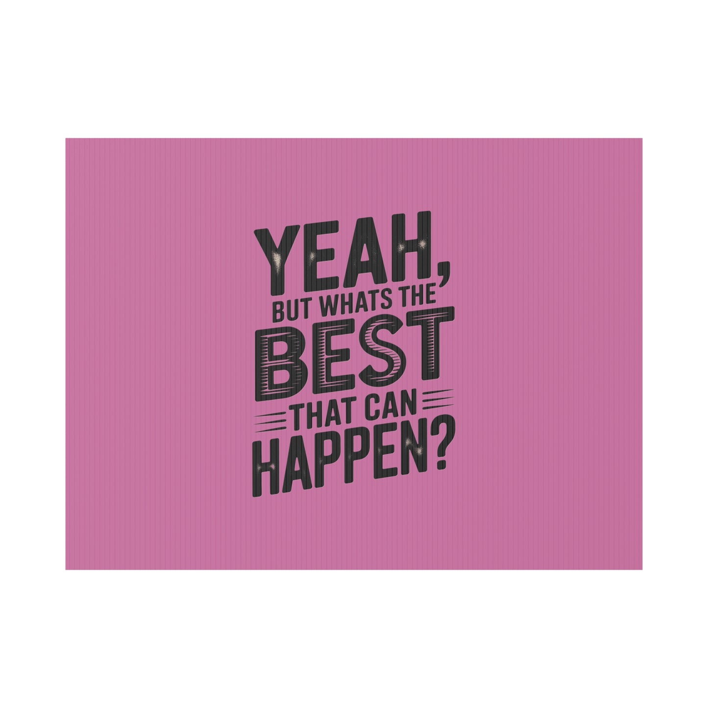 “Yeah, But What’s the Best That Can Happen?” Inspirational Lawn Sign