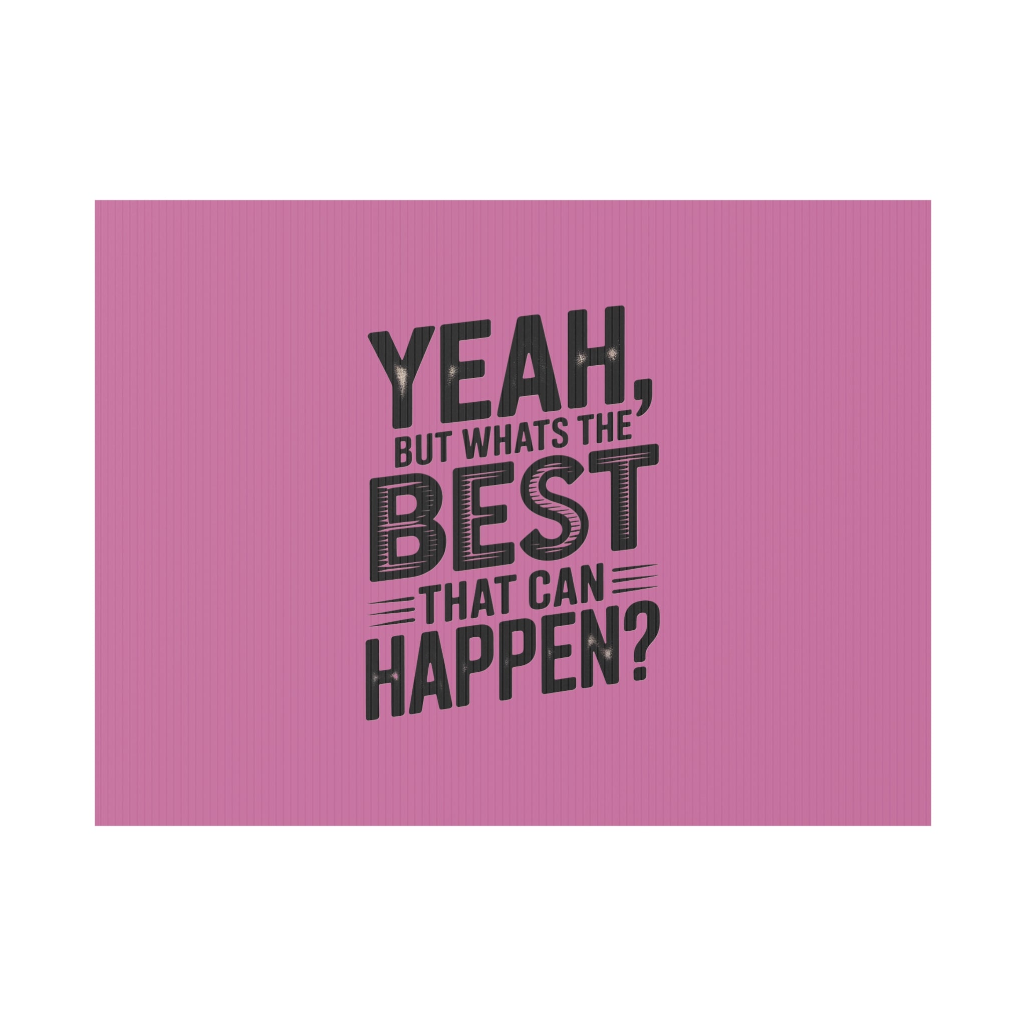 “Yeah, But What’s the Best That Can Happen?” Inspirational Lawn Sign