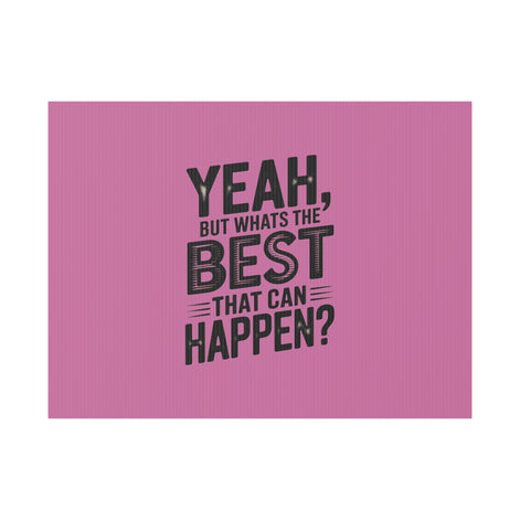 “Yeah, But What’s the Best That Can Happen?” Inspirational Lawn Sign