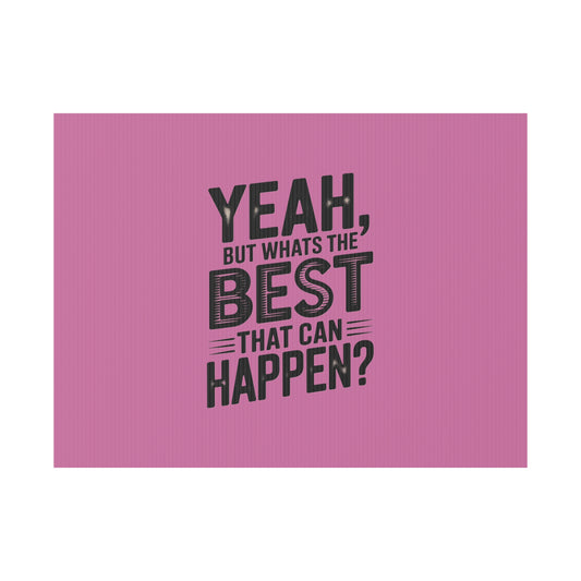 “Yeah, But What’s the Best That Can Happen?” Inspirational Lawn Sign