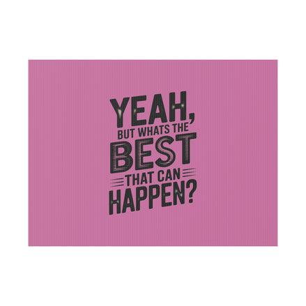 “Yeah, But What’s the Best That Can Happen?” Inspirational Lawn Sign