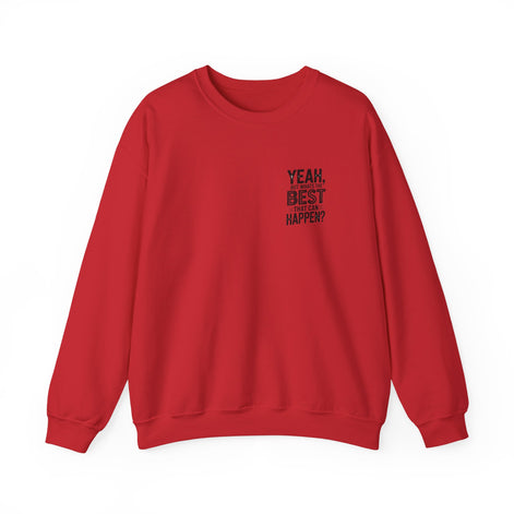 Crewneck Sweatshirt — “Yeah, But What's the Best That Can Happen?” Motivational Graphic