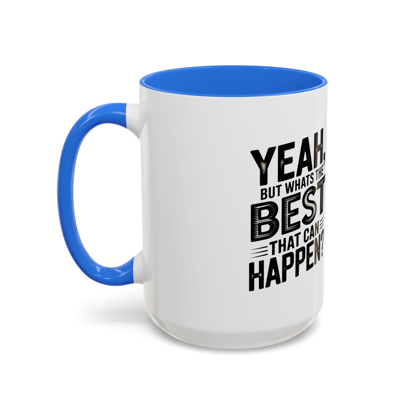 Motivational Quote Coffee Mug — "Yeah, But What's the Best That Can Happen?" (11oz & 15oz)