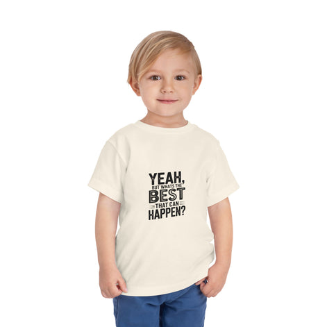 Toddler Tee - "Yeah, But What's the Best That Can Happen?" Inspirational Graphic