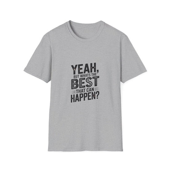 Yeah, But What's the Best That Can Happen? T-Shirt — Positive Thinking Graphic Tee